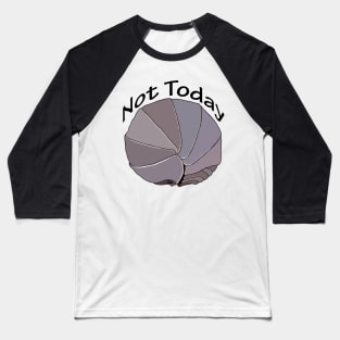 Not Today Pill Bug Isopod Baseball T-Shirt